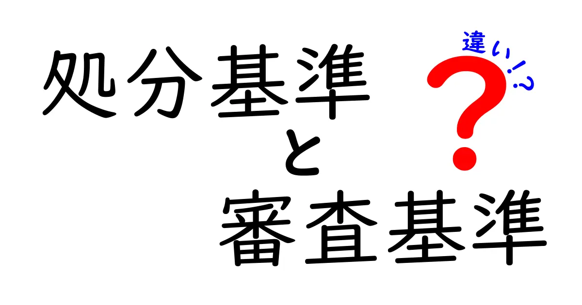 処分基準と審査基準の違いを徹底解説！分かりやすく整理しました