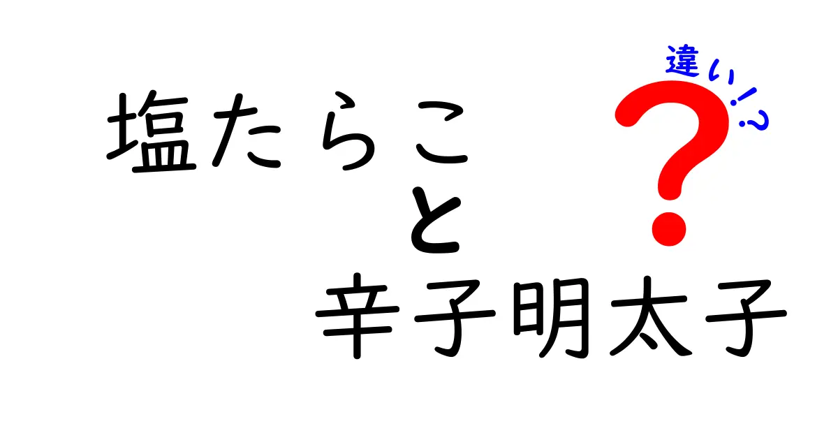 塩たらこと辛子明太子の違いを徹底解説！どっちが美味しいの？