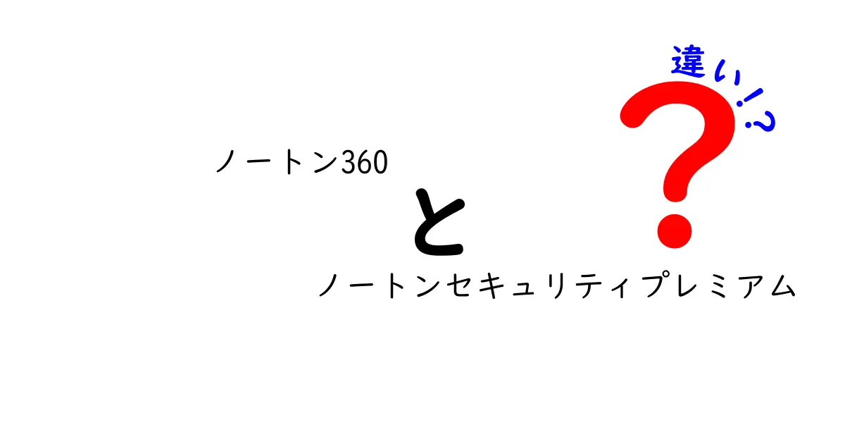 ノートン360とノートンセキュリティプレミアムの違いをわかりやすく解説！