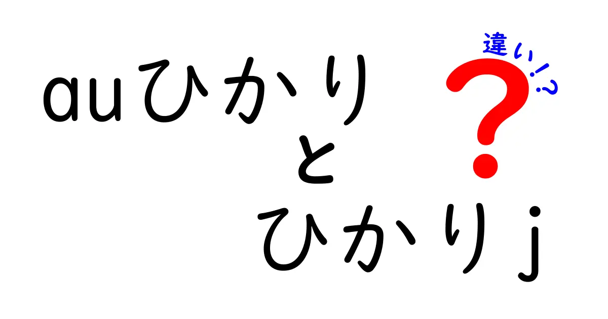 auひかりとひかりjの違いを徹底解説！あなたに合った選択は？