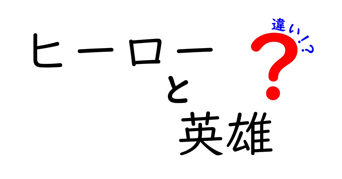 「ヒーロー」と「英雄」の違いを徹底解説！あなたはどちらを選ぶ？