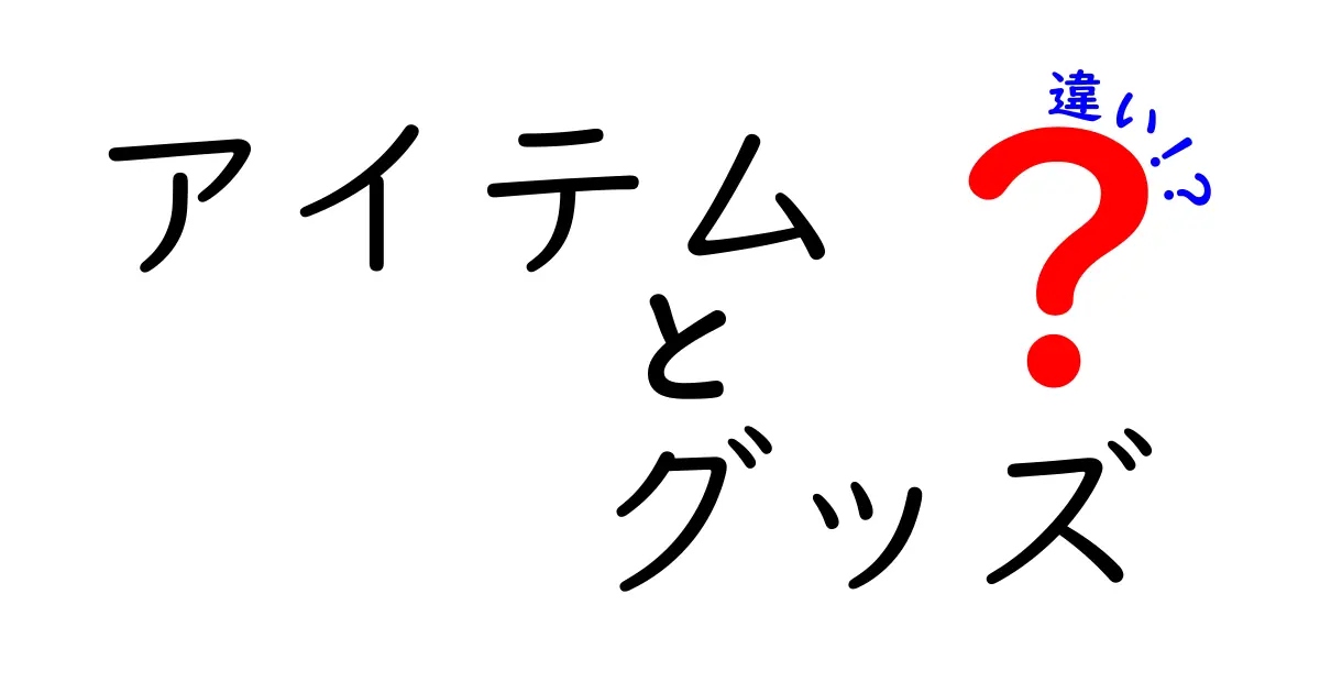 アイテムとグッズの違いを徹底解説！あなたの知識を深めよう