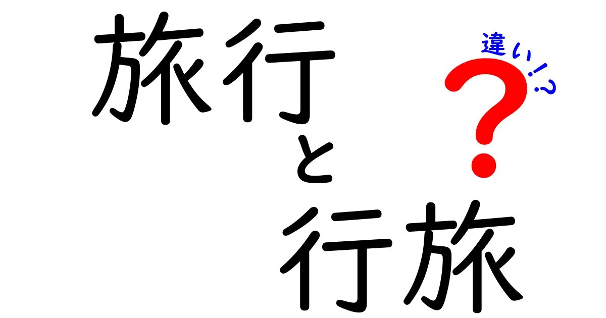 旅行と行旅の違いを深掘り！あなたはどちらを選ぶ？