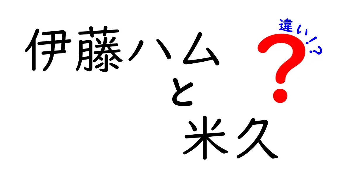 伊藤ハムと米久の違いを徹底解説！あなたの好みに合うのはどっち？