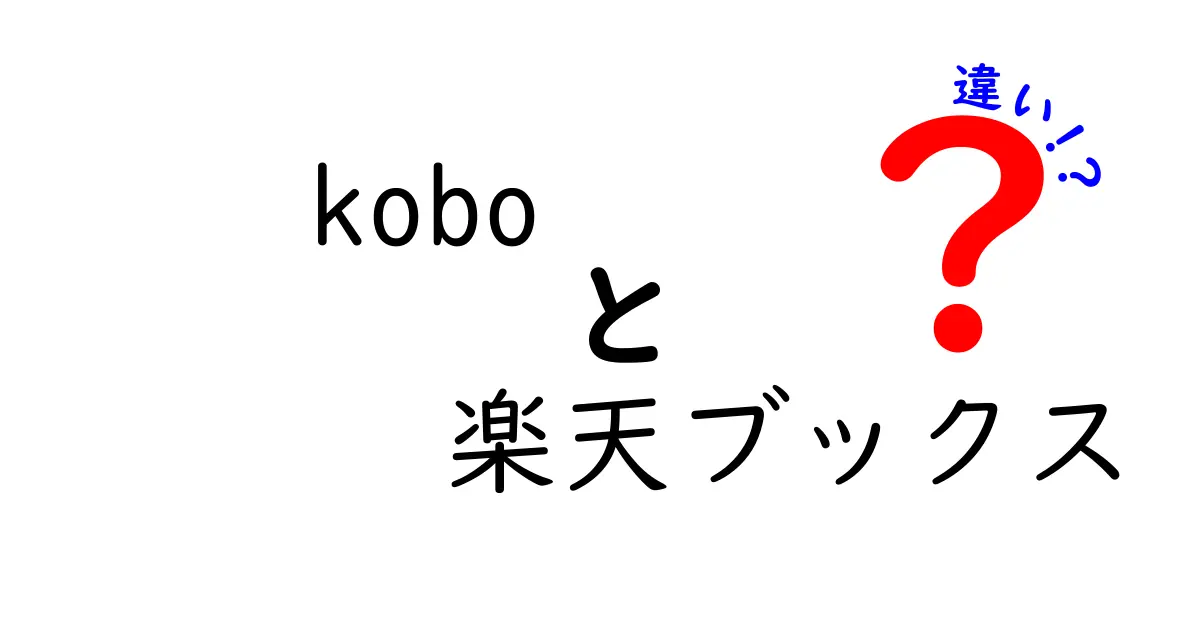 koboと楽天ブックスの違いを徹底解説！あなたに合ったサービスはどっち？