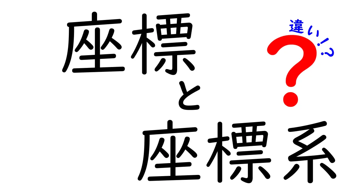 座標と座標系の違いをわかりやすく解説!その役割と使い方を理解しよう