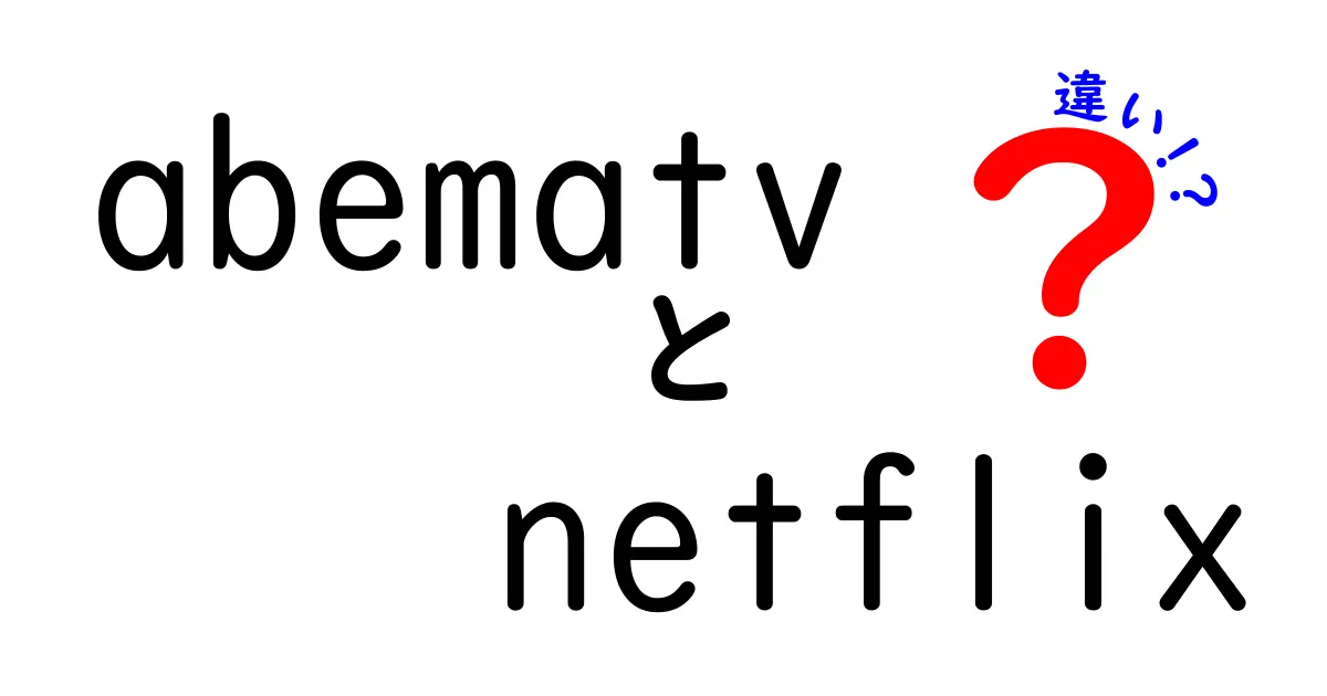 AbemaTVとNetflixの違いを徹底解説！あなたに合ったサービスはどっち？