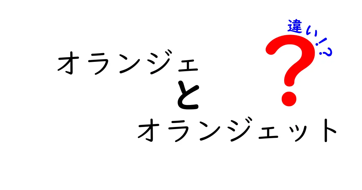 オランジェとオランジェットの違いとは？それぞれの魅力を徹底解説！