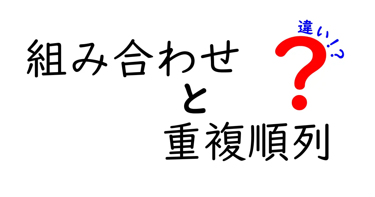 組み合わせと重複順列の違いを徹底解説！どこが違うのか？