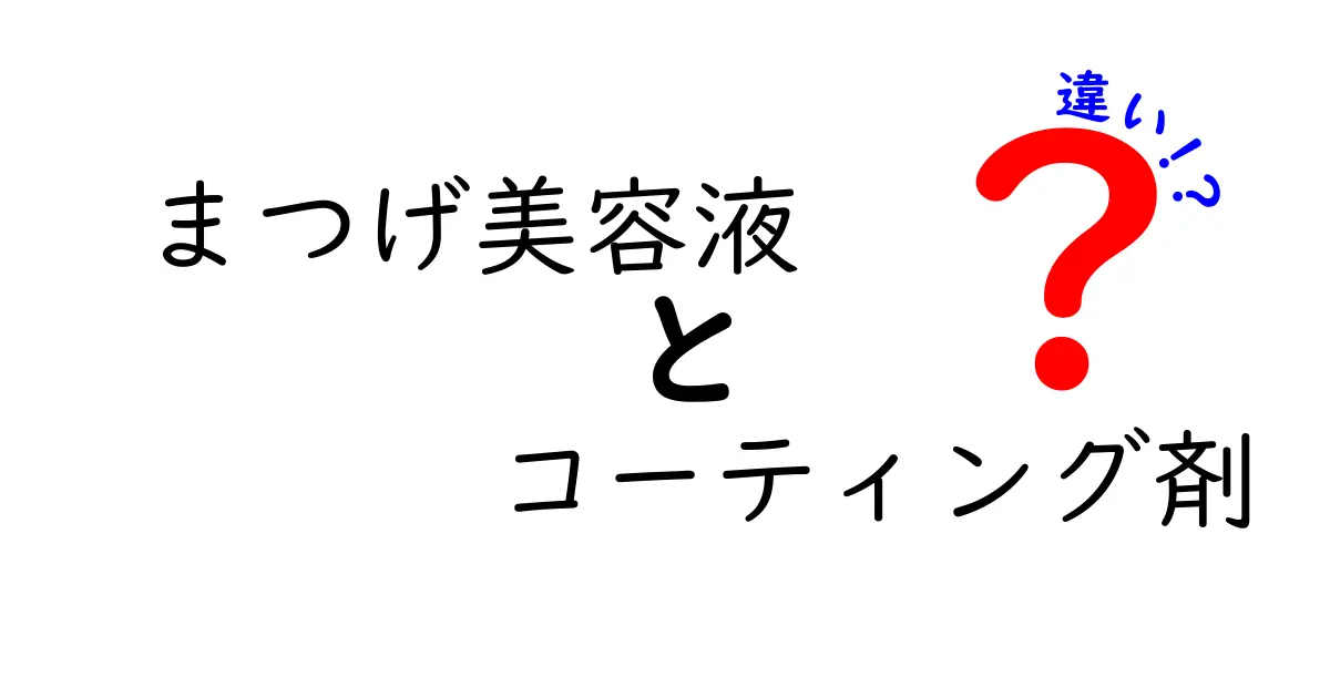 まつげ美容液とコーティング剤の違いとは？あなたのまつげに合ったケアを見つけよう！