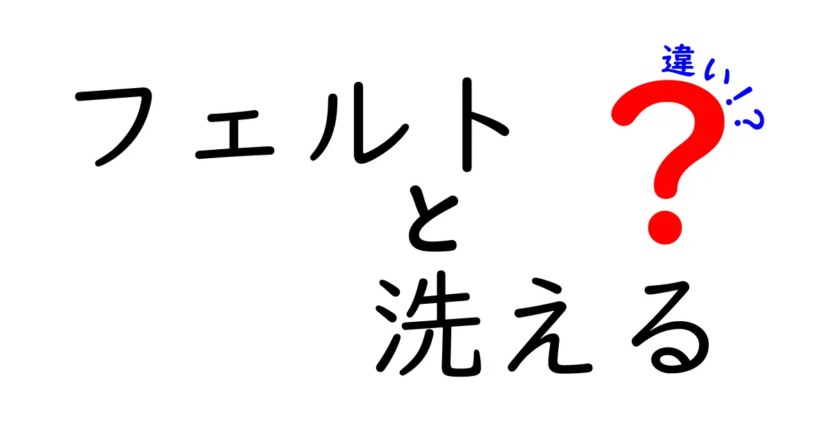 フェルトと洗えるフェルトの違いを徹底解説！どちらを選ぶべき？