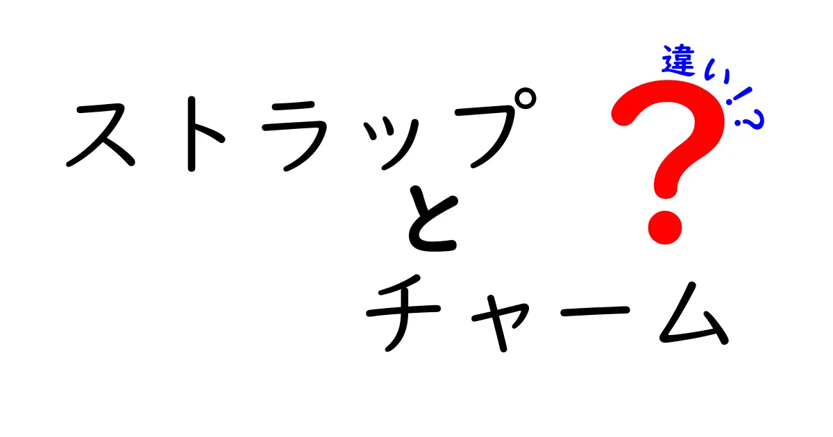 ストラップとチャームの違いを徹底解説！あなたのお気に入りを見つけよう