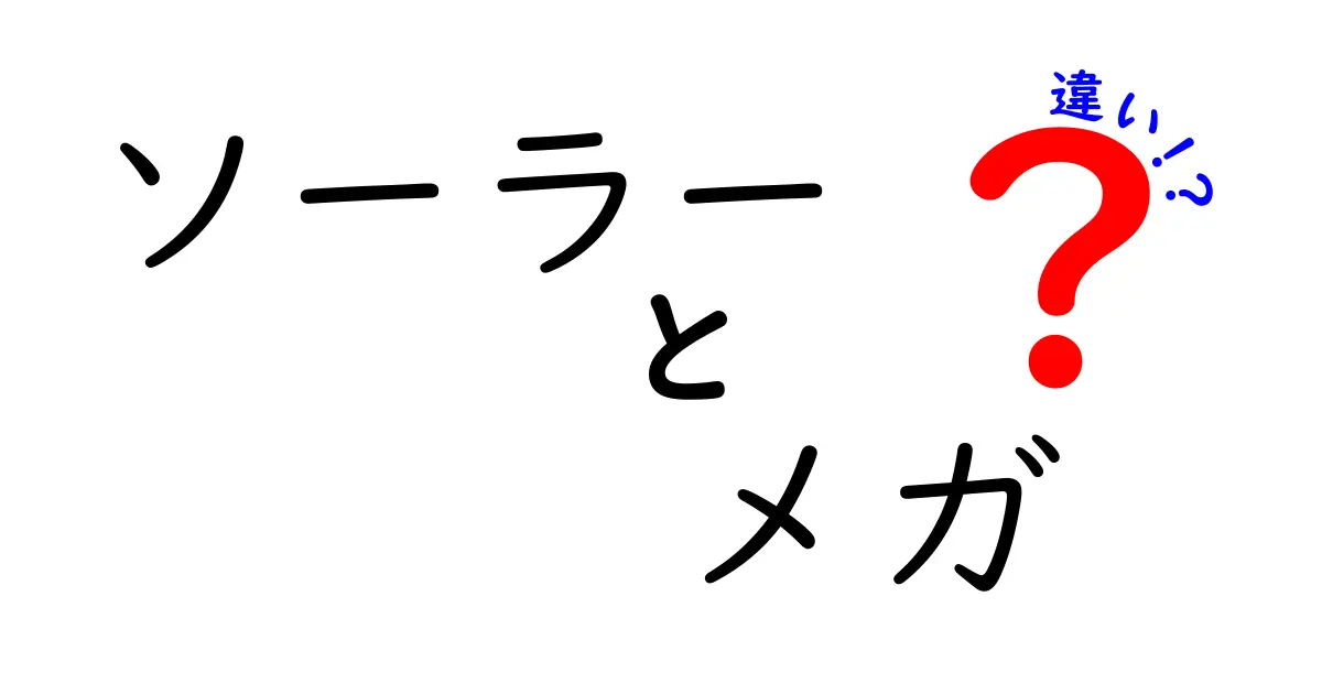 ソーラーとメガの違いとは？それぞれの特徴を徹底解説！