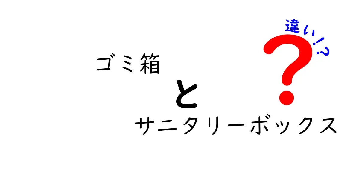 ゴミ箱とサニタリーボックスの違いとは？選び方と使い方のポイント