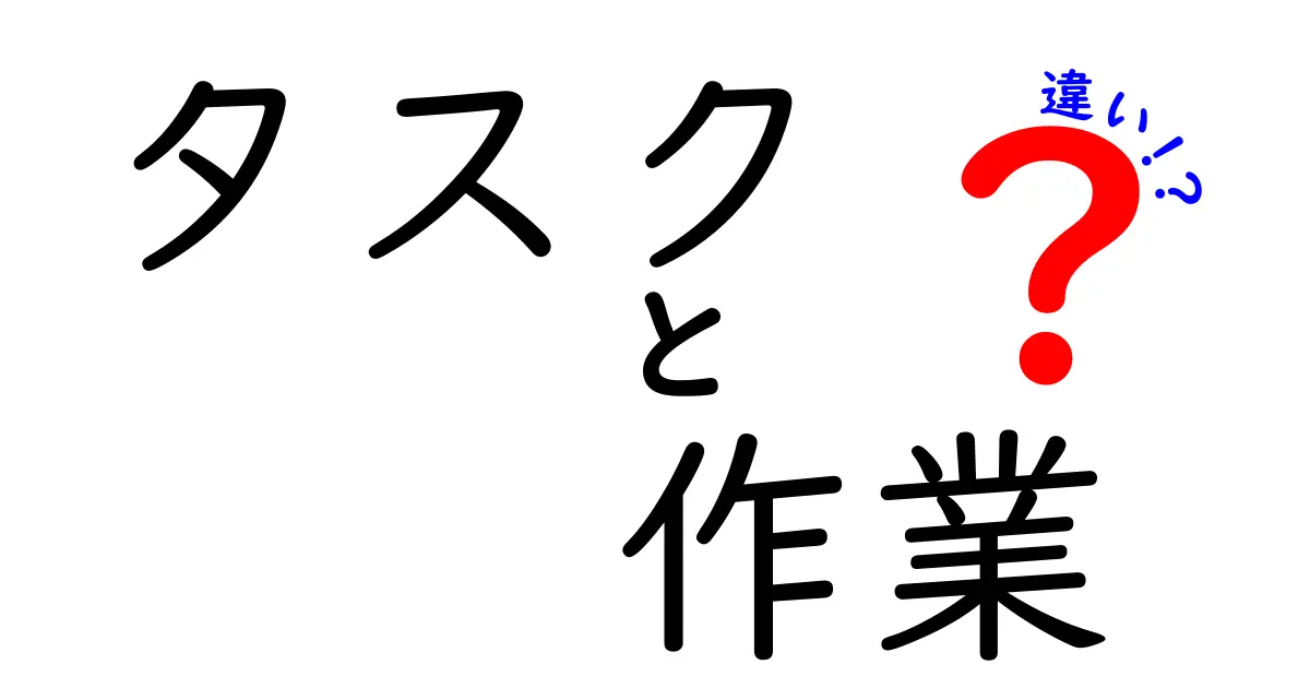 「タスク」と「作業」の違いをわかりやすく解説！あなたは知ってる！？