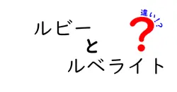 ルビーとルベライトの違いは？