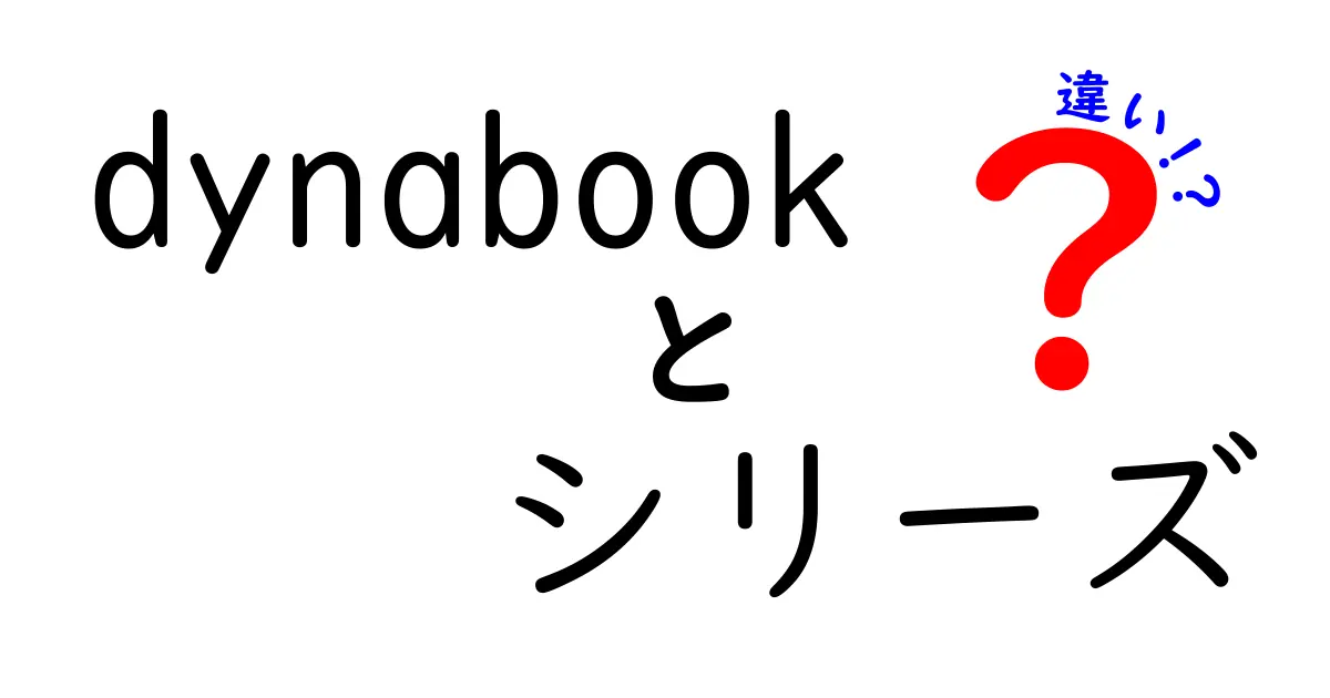 dynabookシリーズの違いを徹底解説！あなたにぴったりのモデルはどれ？