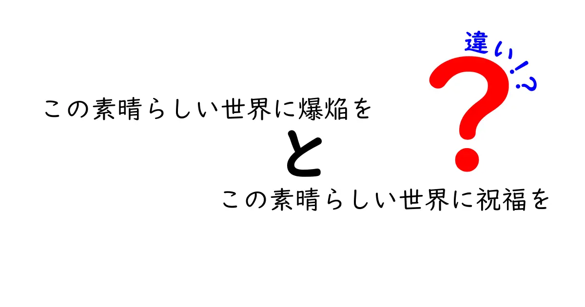 「この素晴らしい世界に爆焔を」と「この素晴らしい世界に祝福を」の違いを徹底解説！