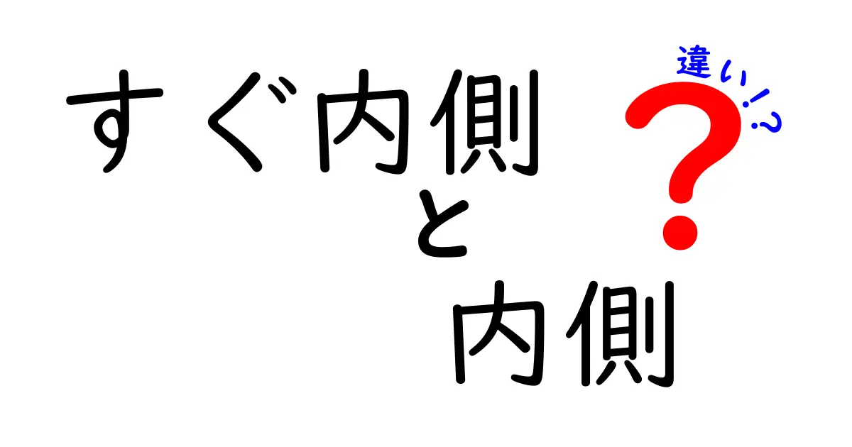 「すぐ内側」と「内側」の違いとは？身近な言葉を徹底解説！