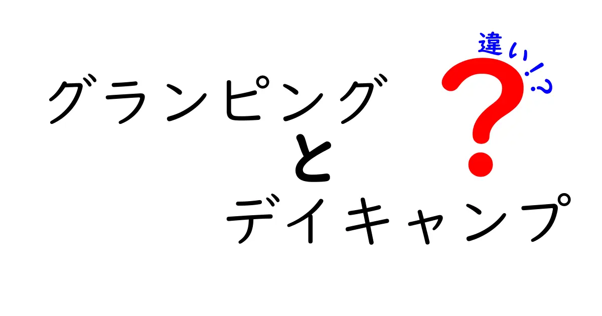 グランピングとデイキャンプの違いを徹底解説！どちらがあなたにぴったり？