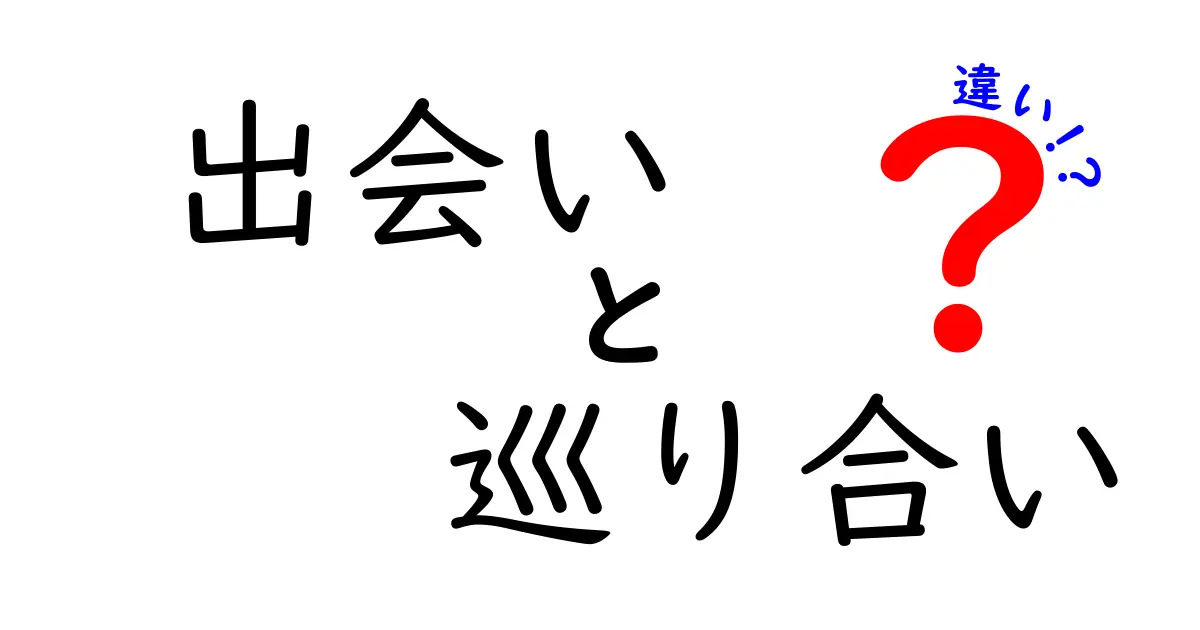 出会いと巡り合いの違いとは？私たちの人間関係を考えてみよう