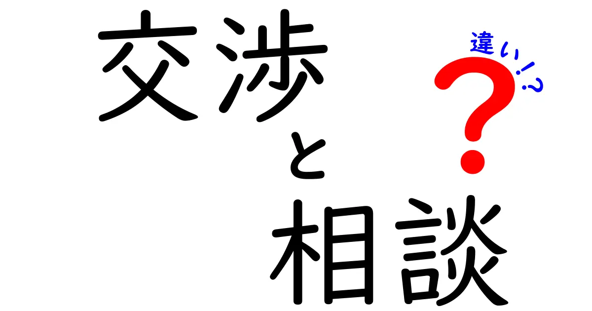 交渉と相談の違いをわかりやすく解説！あなたはどちらを選ぶ？