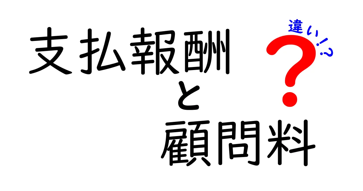 支払報酬と顧問料の違いを徹底解説！あなたはどっちを選ぶべき？