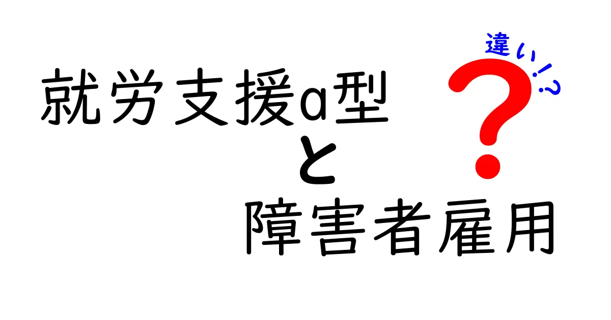 就労支援A型と障害者雇用の違いを解説!あなたに合った働き方はどっち?