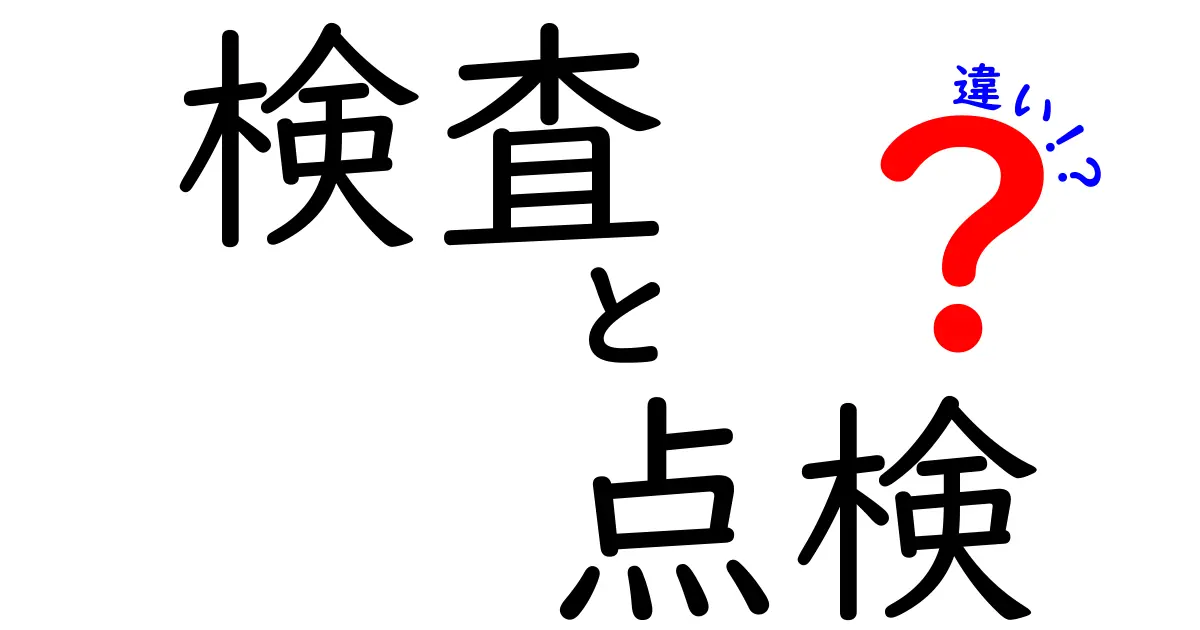 検査と点検の違いを徹底解説！あなたはどちらを選ぶべき？