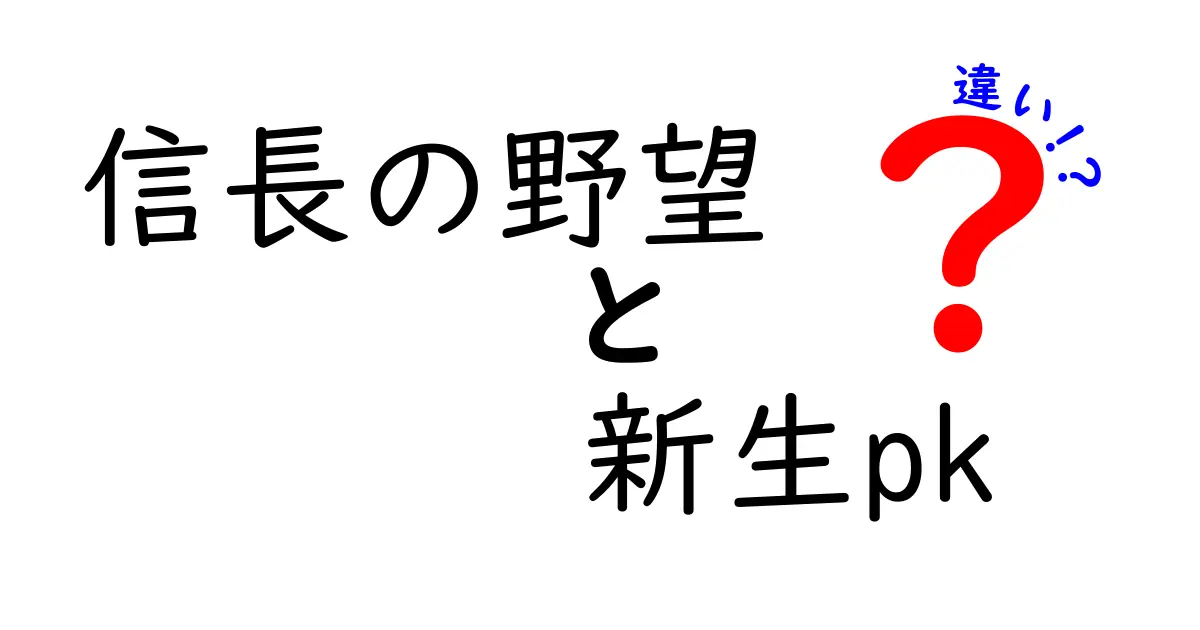 信長の野望 新生とPKの違い徹底解説！どちらが君のプレイスタイルに合うのか？