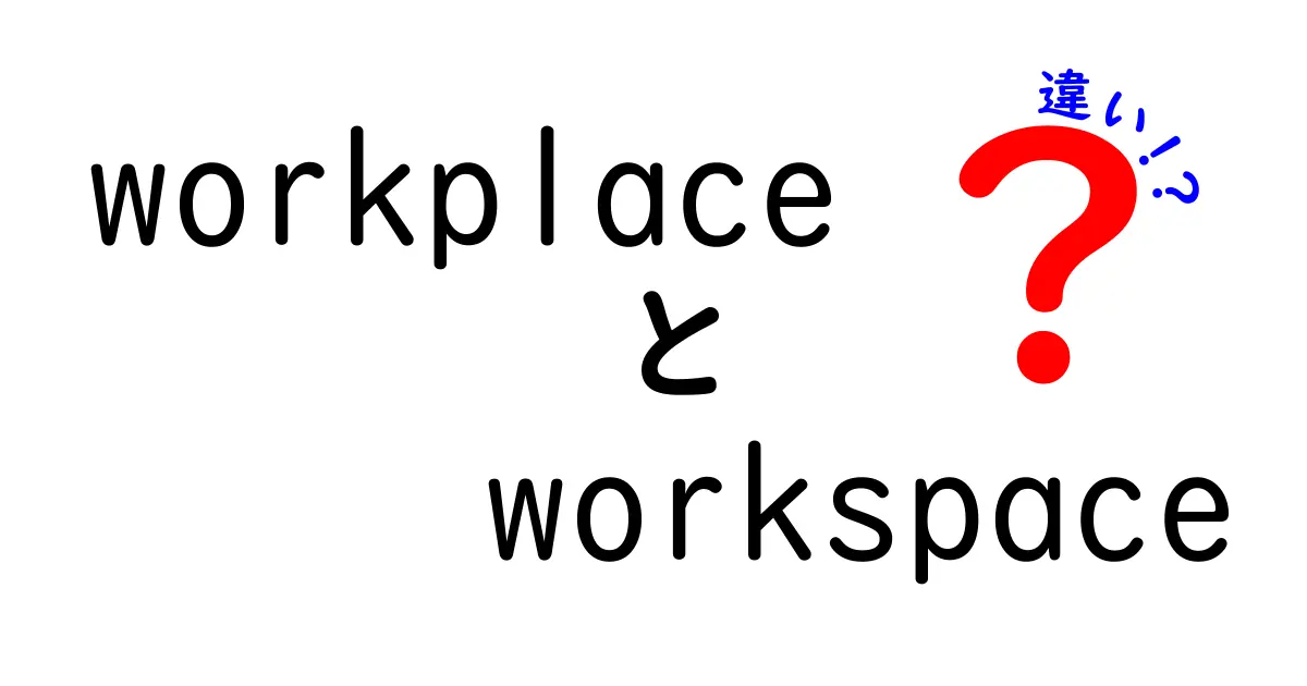 WorkplaceとWorkspaceの違いとは？知られざる2つの空間を比較解説！