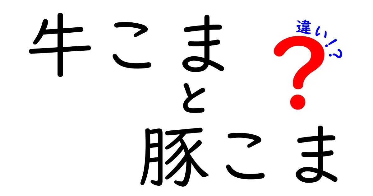 牛こまと豚こまの違いとは？美味しさの秘密を徹底解説！