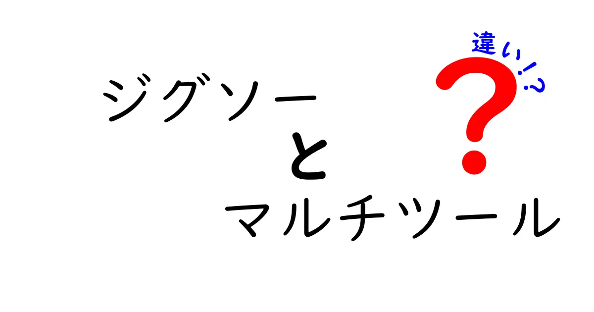 ジグソーとマルチツールの違いを徹底解説！どちらを選ぶべき？