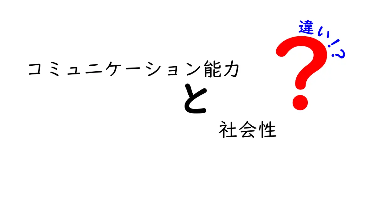 コミュニケーション能力と社会性の違いを徹底解説！