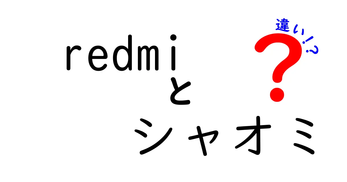 Redmiとシャオミの違いを徹底解説！あなたに最適な選択はどっち？