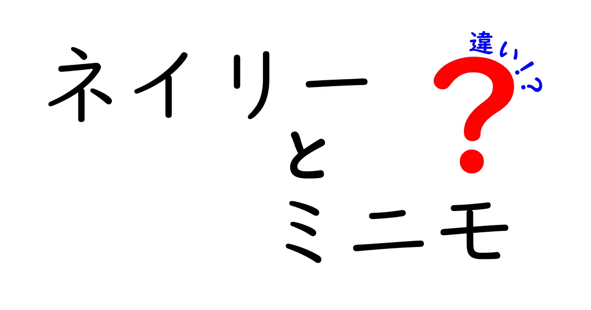 ネイリーとミニモの違いを徹底解説！それぞれの特徴と選び方とは？