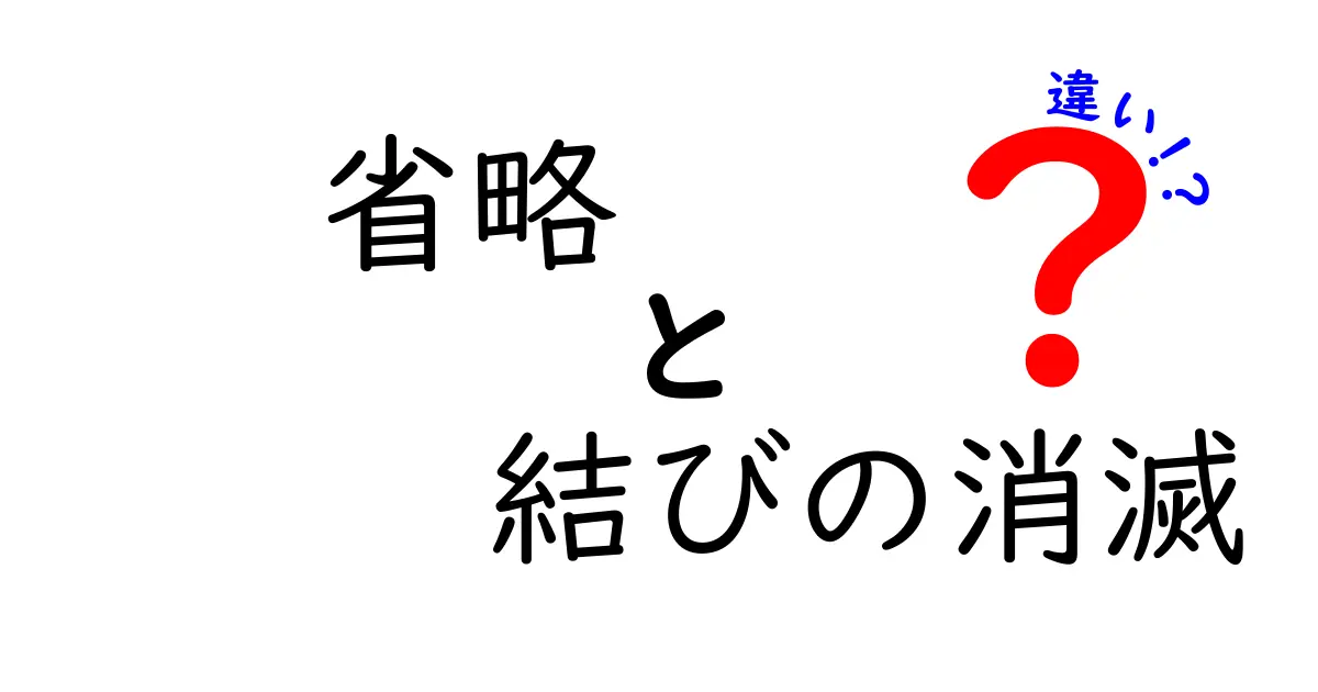 省略と結びの消滅の違いを徹底解説！その影響とは？