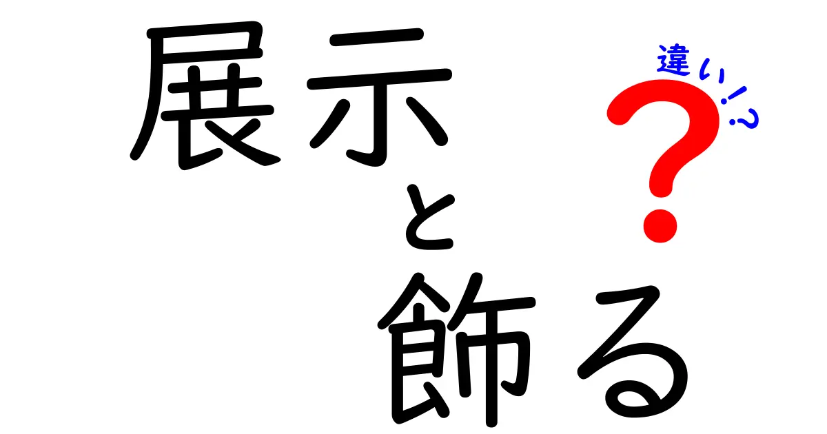 展示と飾るの違いをわかりやすく解説！