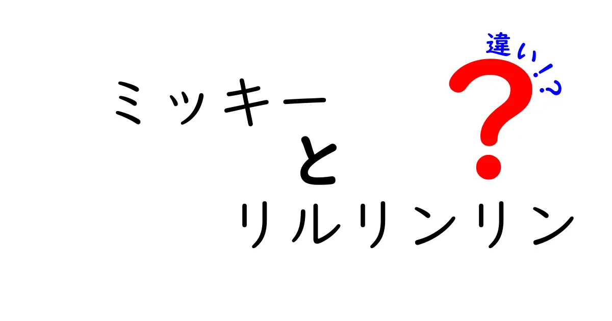 ミッキーとリルリンリンの違いとは？それぞれの魅力を徹底解説！