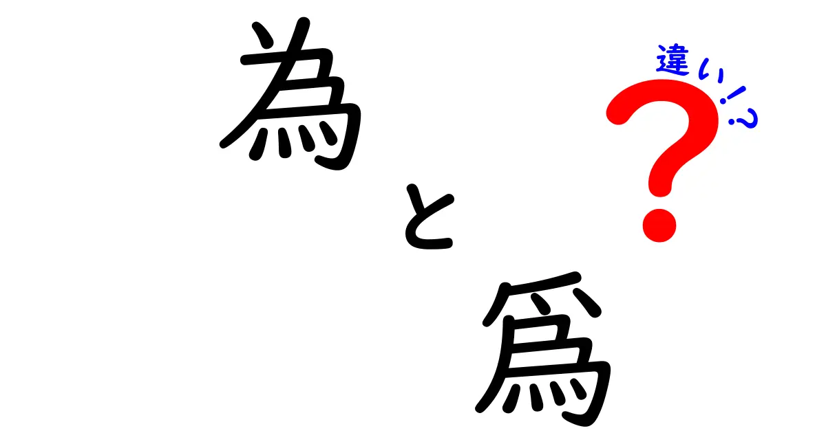 「為」と「爲」の違いをわかりやすく解説！その意味と使い方