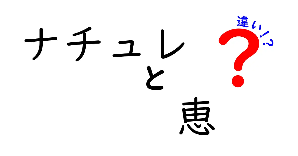 ナチュレと恵の違いとは？知られざる特徴を徹底解説！