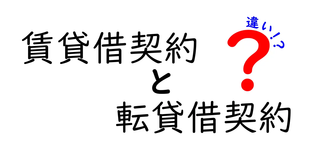 賃貸借契約と転貸借契約の違いを詳しく解説!どちらが自分に合っているの?