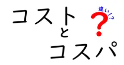 コストとコスパの違いは？