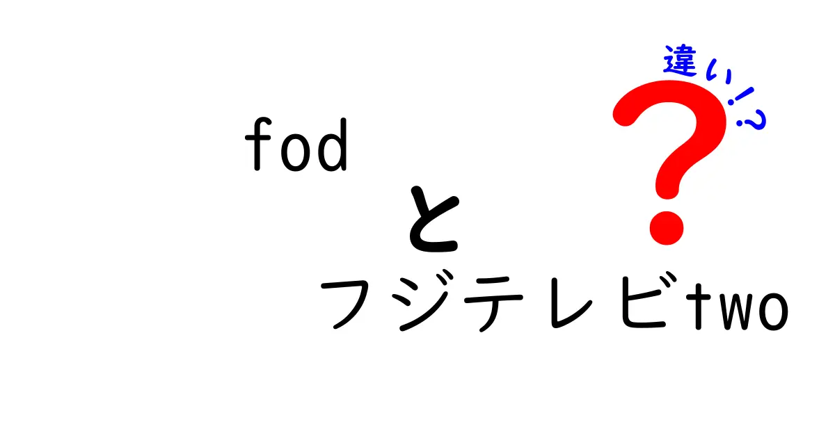 FODとフジテレビtwoの違いを徹底解説！どっちを選べばいいの？