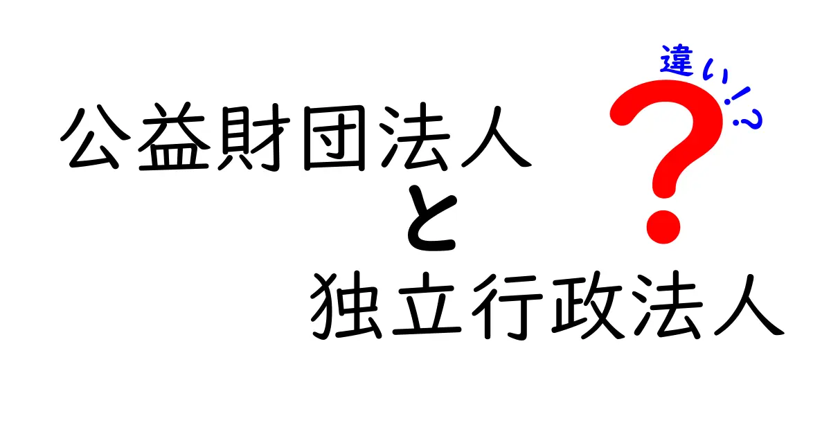 公益財団法人と独立行政法人の違いをわかりやすく解説！