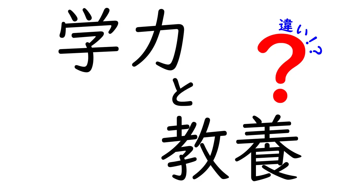 学力と教養の違いを徹底解説！あなたの成長に必要な知識はどちら？