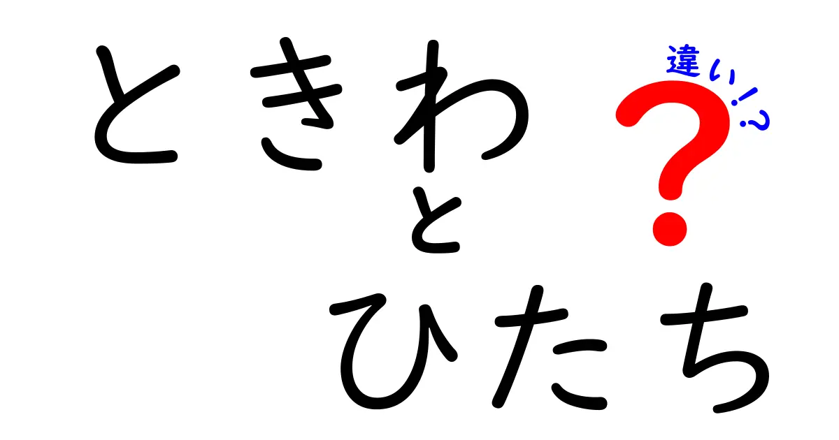 ときわとひたちの違いを徹底解説！どちらを選ぶべきか？