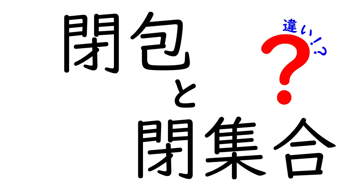 閉包と閉集合の違いを徹底解説!数学の概念をわかりやすく理解しよう