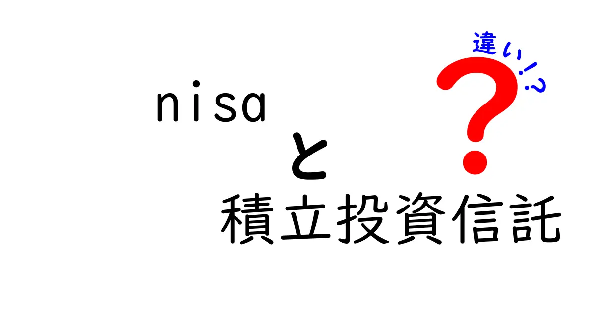 NISAと積立投資信託の違いを徹底解説！どちらがあなたに合っている？