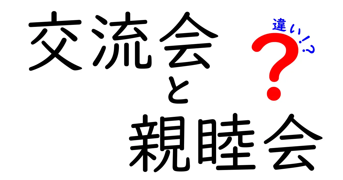 交流会と親睦会の違いとは？目的や特徴を徹底解説！